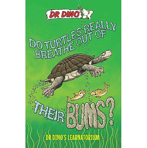 Do Turtles Really Breathe Out Of Their Bums? And Other Crazy, Creepy and Cool Animal Facts, Noel Botham