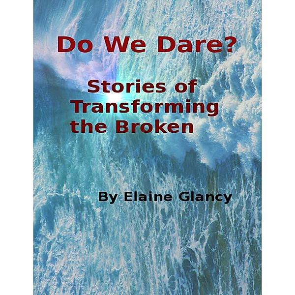 Do We Dare? - Stories of Transforming the Broken, Elaine Glancy