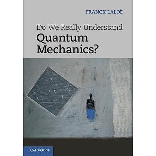 Do We Really Understand Quantum Mechanics?, Franck Laloë