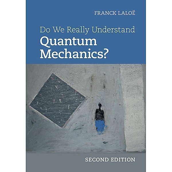 Do We Really Understand Quantum Mechanics?, Franck (Ecole Normale Superieure, Paris) Laloe