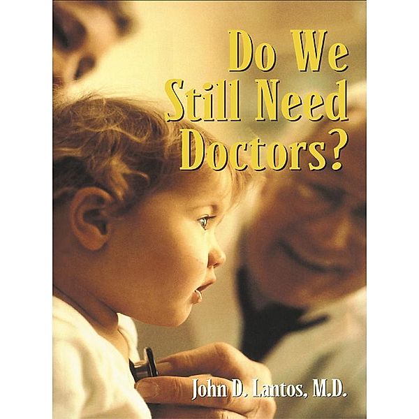 Do We Still Need Doctors?, John D. Lantos M. D.