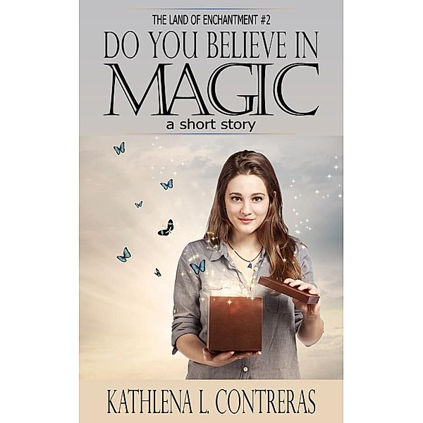 Do You Believe In Magic: a Land of Enchantment Short Story (The Land of Enchantment, #2) / The Land of Enchantment, Kathlena L. Contreras