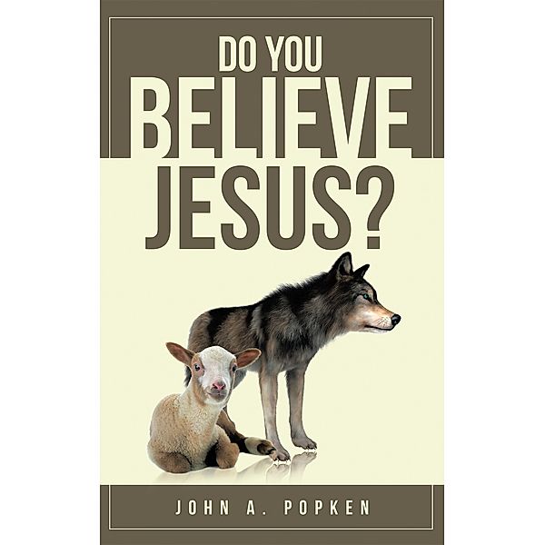 Do You Believe Jesus?, John A. Popken