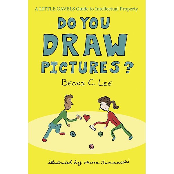 Do You Draw Pictures?: A Little Gavels Guide to Intellectual Property / Little Gavels, Becki C. Lee