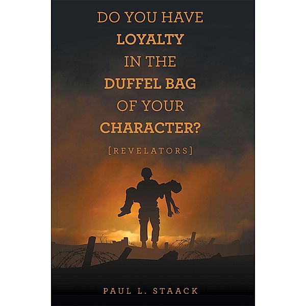 Do You Have Loyalty in the Duffel Bag of Your Character?, Paul L. Staack