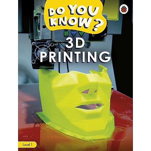 Do You Know? / Do You Know? Level 1 - 3D Printing, Ladybird