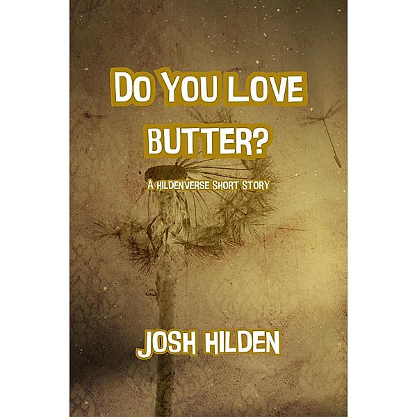 Do You Love Butter (The Hildenverse) / The Hildenverse, Josh Hilden