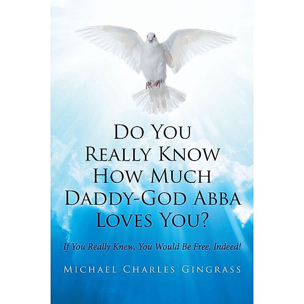 Do You Really Know How Much Daddy-God Abba Loves You? / Covenant Books, Inc., Michael Charles Gingrass