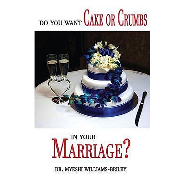Do You Want Cake Or Crumbs In Your Marriage?, Myeshi Briley, Tbd