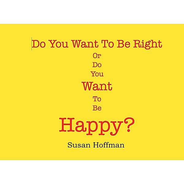 Do You Want to Be Right or Do You Want to Be Happy?, Susan Hoffman