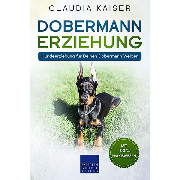 Dobermann Erziehung: Hundeerziehung für Deinen Dobermann Welpen / Dobermann Erziehung Bd.1, Claudia Kaiser