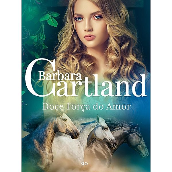 Doce Força do Amor / A Eterna Coleção de Barbara Cartland Bd.90, Barbara Cartland