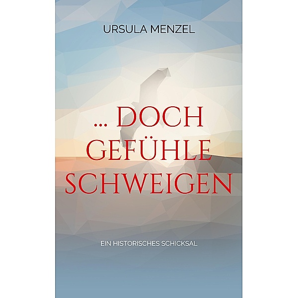 ... doch Gefühle schweigen / Lebensgeschichten Bd.0-1, Ursula Menzel