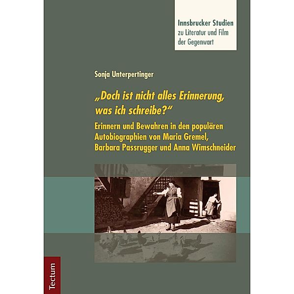 Doch ist nicht alles Erinnerung, was ich schreibe? / Innsbrucker Studien zu Literatur und Film der Gegenwart Bd.3, Sonja Unterpertinger
