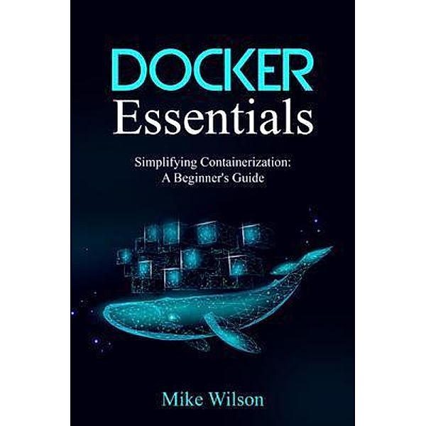 Docker Essentials: Simplifying Containerization, Mike Wilson