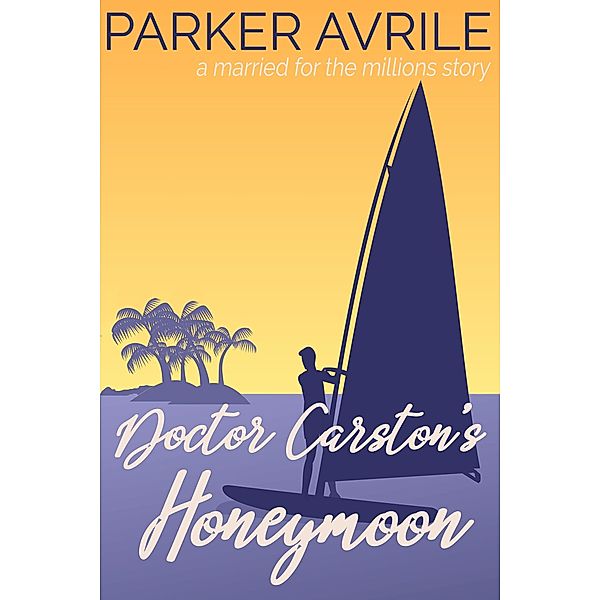 Doctor Carston's Honeymoon (Married for the Millions, #2) / Married for the Millions, Parker Avrile