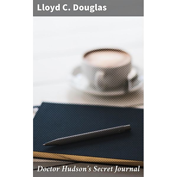 Doctor Hudson's Secret Journal, Lloyd C. Douglas