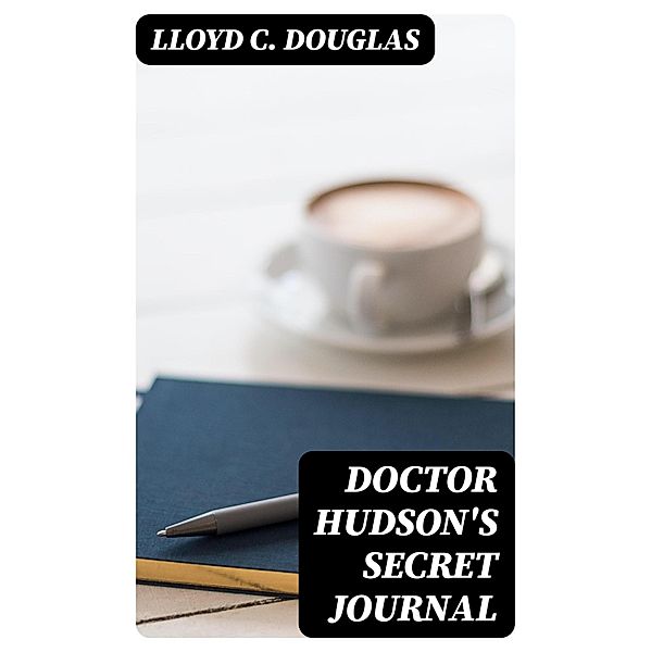 Doctor Hudson's Secret Journal, Lloyd C. Douglas