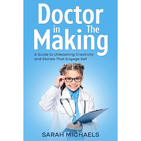 Doctor in the Making: A Kids Guide to Becoming a Doctor, Sarah Michaels