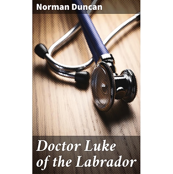 Doctor Luke of the Labrador, Norman Duncan