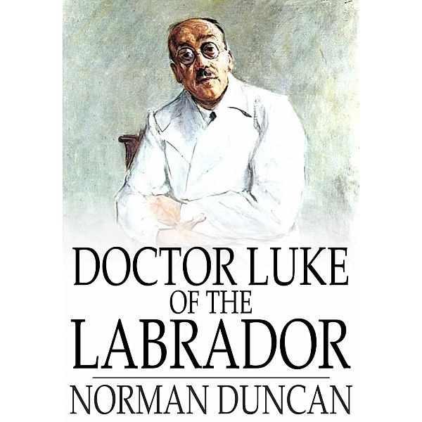Doctor Luke of the Labrador / The Floating Press, Norman Duncan