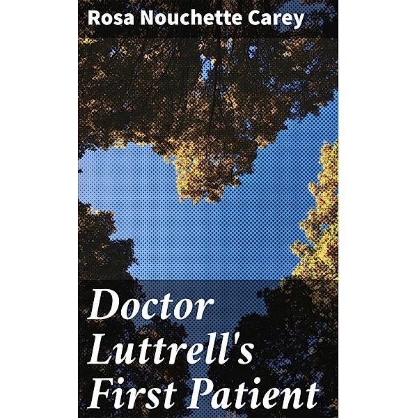 Doctor Luttrell's First Patient, Rosa Nouchette Carey