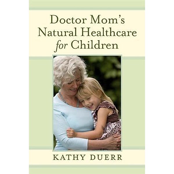 Doctor Mom's Natural Healthcare for Children, Kathy Duerr
