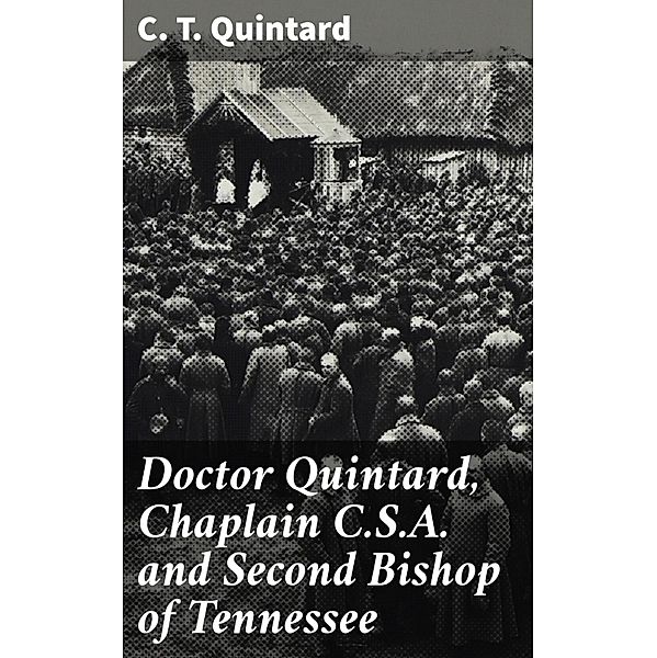 Doctor Quintard, Chaplain C.S.A. and Second Bishop of Tennessee, C. T. Quintard