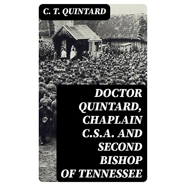 Doctor Quintard, Chaplain C.S.A. and Second Bishop of Tennessee, C. T. Quintard