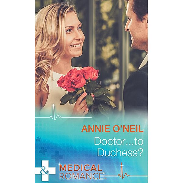 Doctor...To Duchess? (Mills & Boon Medical) / Mills & Boon Medical, Annie O'Neil