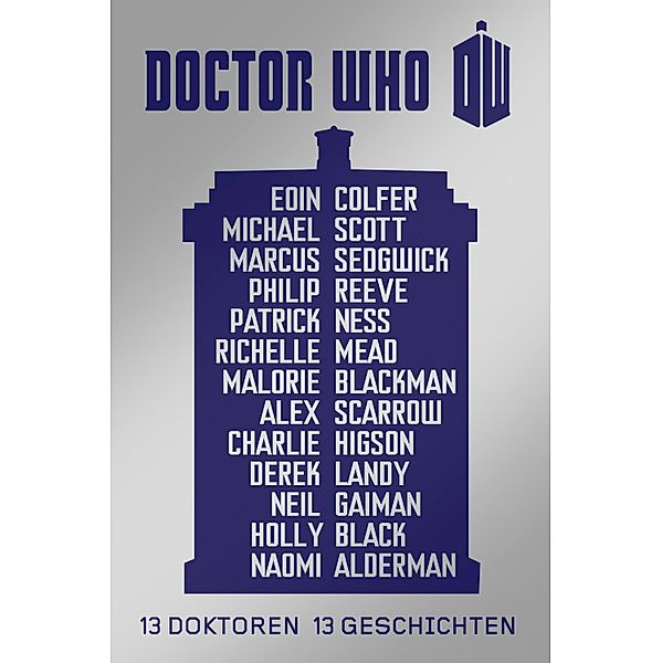 Doctor Who: 13 Doktoren, 13 Geschichten / Doctor Who, Neil Gaiman, Philip Reeve, Richelle Mead, Charlie Higson, Derek Landy, Eoin Colfer, Malorie Blackman, Marcus Sedgwick, Michael Scott, Alex Scarrow, Patrick Ness