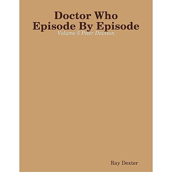 Doctor Who Episode By Episode: Volume 5 Peter Davison, Ray Dexter