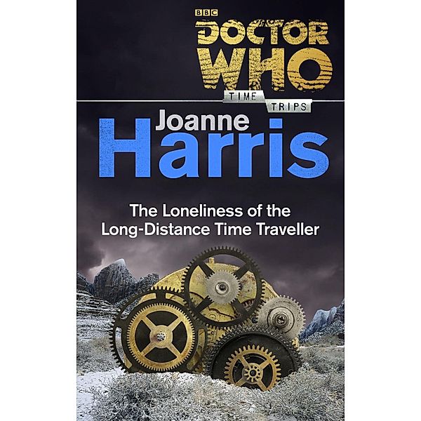 Doctor Who: The Loneliness of the Long-Distance Time Traveller (Time Trips), Joanne Harris