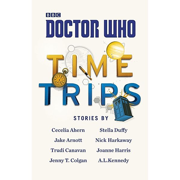 Doctor Who: Time Trips (The Collection), Cecelia Ahern, Jake Arnott, Trudi Canavan, Jenny T Colgan, Stella Duffy, Nick Harkaway, Joanne Harris, A. L. Kennedy