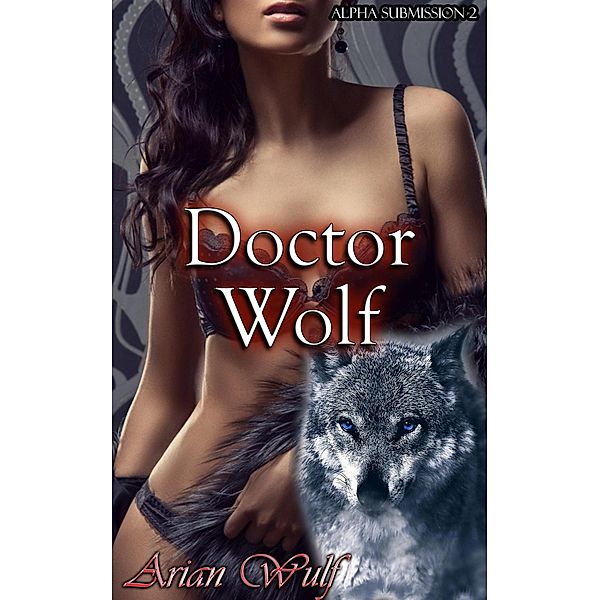 Doctor Wolf (Alpha submission, #2) / Alpha submission, Arian Wulf