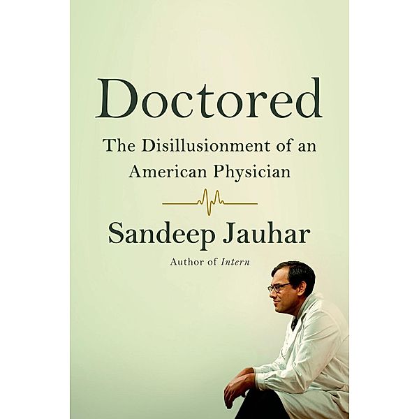 Doctored: The Disillusionment of an American Physician, Sandeep Jauhar