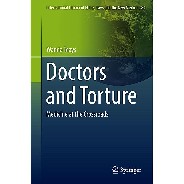 Doctors and Torture / International Library of Ethics, Law, and the New Medicine Bd.80, Wanda Teays
