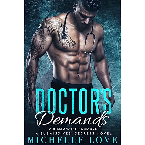 Doctor's Demands: A Billionaire Romance (A Submissives' Secrets Novel, #2) / A Submissives' Secrets Novel, Michelle Love