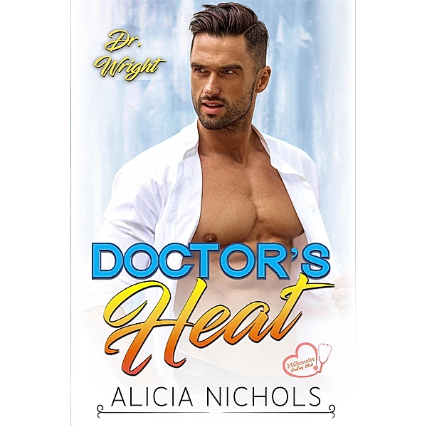 Doctor's Heat (Dr. Wright (Millionaire Doctors' Club)) / Dr. Wright (Millionaire Doctors' Club), Alicia Nichols