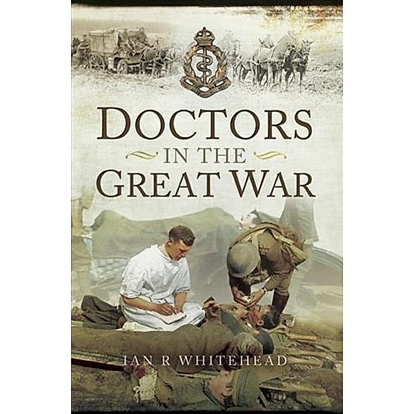 Doctors in the Great War, Ian R Whitehead