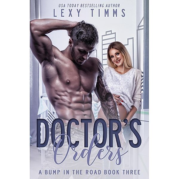 Doctor's Orders (A Bump in the Road Series, #3) / A Bump in the Road Series, Lexy Timms