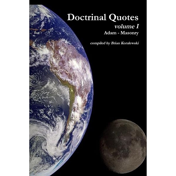 Doctrinal Quotes : Volume I: Adam - Masonry, Brian Koralewski