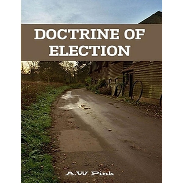 Doctrine of Election, A. W Pink