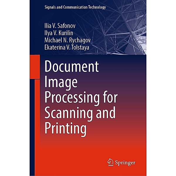 Document Image Processing for Scanning and Printing / Signals and Communication Technology, Ilia V. Safonov, Ilya V. Kurilin, Michael N. Rychagov, Ekaterina V. Tolstaya