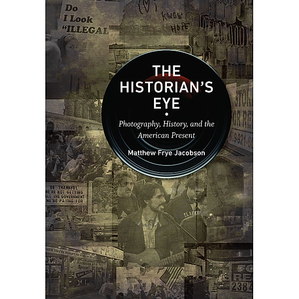 Documentary Arts and Culture, Published in association with the Center for Documentary Studies at Duke University: The Historian's Eye, Matthew Frye Jacobson