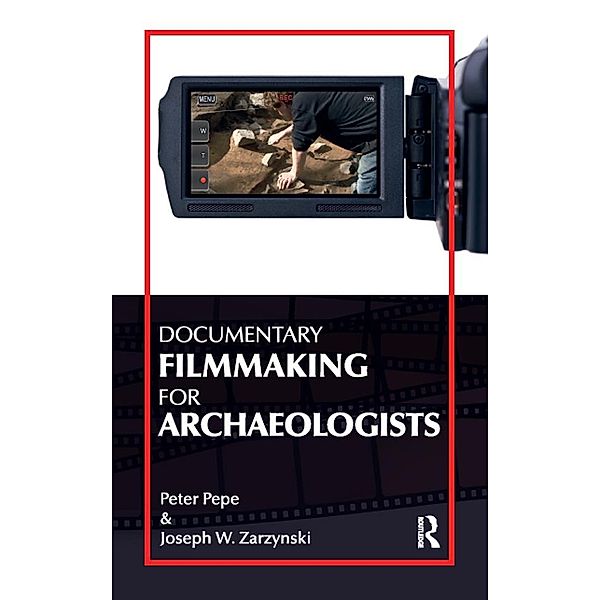 Documentary Filmmaking for Archaeologists, Peter J Pepe, Joseph W Zarzynski