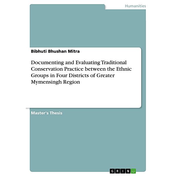 Documenting and Evaluating Traditional Conservation Practice between the Ethnic Groups in Four Districts of Greater Mymensingh Region, Bibhuti Bhushan Mitra