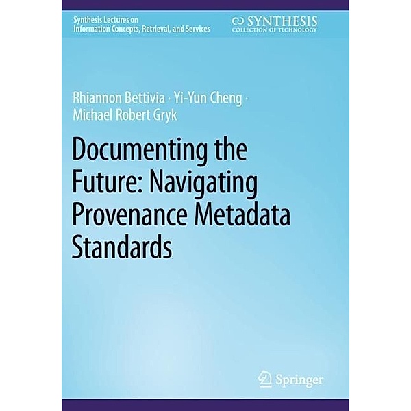 Documenting the Future: Navigating Provenance Metadata Standards, Rhiannon Bettivia, Yi-Yun Cheng, Michael Robert Gryk