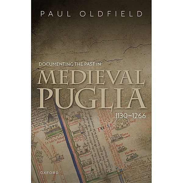 Documenting the Past in Medieval Puglia, 1130-1266, Paul Oldfield