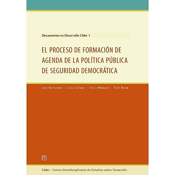 Documento en desarrollo Cider 1. El proceso de formación de agenda política pública de seguridad democrática, Jairo Santander, Camila Gómez, Diego Márquez, Sofía Soler